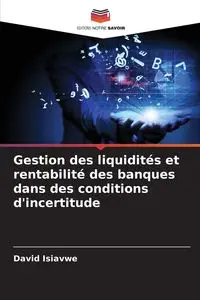 Gestion des liquidités et rentabilité des banques dans des conditions d'incertitude - David Isiavwe