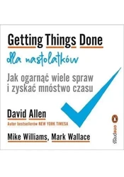 Getting Things Done dla nastolatków - David Allen, Mike Williams, Mark Wallacevv