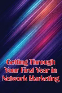 Getting Through Your First Year in Network Marketing - George J. Doublin