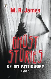 Ghost Stories of an Antiquary Part 1 - James M. R.