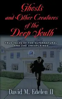 Ghosts and Other Creatures of the Deep South - Edelen II David Middleton