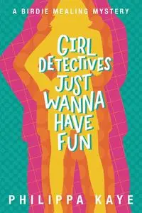 Girl Detectives Just Wanna Have Fun - Kaye Philippa