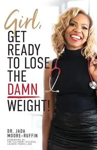 Girl, Get Ready to Lose the Damn Weight! - Jada Moore-Ruffin Dr.