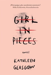 Girl in Pieces - Kathleen Glasgow, Zuzanna Byczek