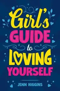 Girl's Guide to Loving Yourself - Higgins Jenn