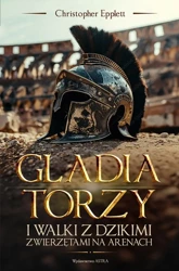 Gladiatorzy i walki ze zwierzętami na arenach - Christopher Epplett