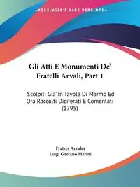 Gli Atti E Monumenti De' Fratelli Arvali, Part 1 - Arvales Fratres