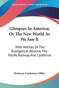 Glimpses In America; Or The New World As We Saw It - Wesleyan Conference Office