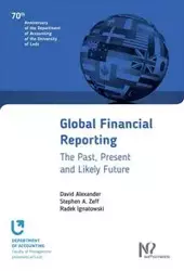 Global Financial Reporting - Alexander David, Stephen A. Zeff, Ignatowski Radek