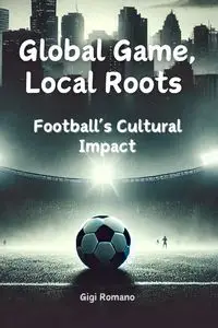 Global Game, Local Roots - Gigi Romano