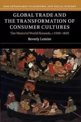 Global Trade and the Transformation of Consumer             Cultures - Beverly Lemire