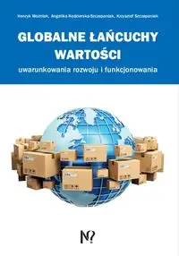 Globalne łańcuchy wartości - Henryk Woźniak, Angelika Kędzierska-Szczepaniak, Krzysztof Szczepaniak