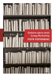 Globalne ujęcie sztuki Europy wschodniej - Piotr Piotrowski