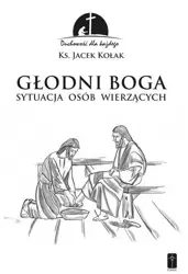 Głodni Boga. Sytuacja osób wierzących - Ks. Jacek Kołak