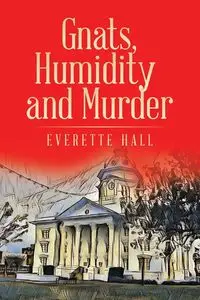 Gnats, Humidity and Murder - Everette Hall