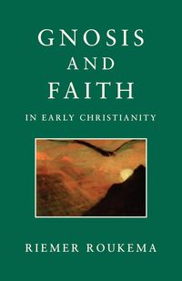 Gnosis and Faith in Early Christianity - Roukema Riemer