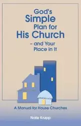 God's Simple Plan for His Church - And Your Place in It - Krupp Nate