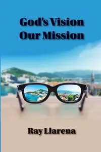 God's Vision   Our Mission - Ray Llarena