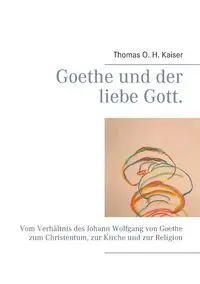 Goethe und der liebe Gott. - Thomas O. Kaiser H.