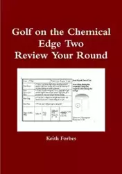 Golf on the Chemical Edge Review Your Round - Keith Forbes