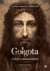 Golgota. Lekcje o sakramentach. Drogi krzyżowe - Marcin Cholewa, Marek Gilski