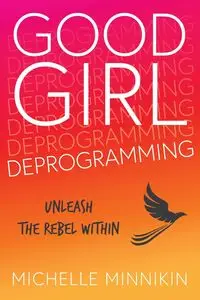 Good Girl Deprogramming - Michelle Minnikin