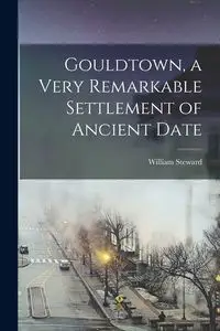 Gouldtown, a Very Remarkable Settlement of Ancient Date - William Steward