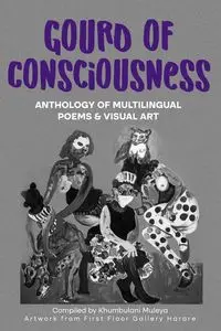 Gourd of Consciousness Anthology of Multilingual Poems and Visual Art - Muleya Khumbulani