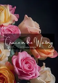 Grace in the Waiting - Dixon Yetunda