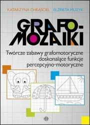 Grafomozaiki Twórcze zabawy grafomotoryczne... - Katarzyna Chrąściel, Elżbieta Muzyk