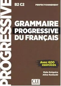 Grammaire progressive du Francais Niveau Perfectionnement B2-C2 - Maia Gregoire, Alina Kostucki