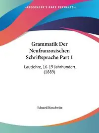 Grammatik Der Neufranzosischen Schriftsprache Part 1 - Koschwitz Eduard