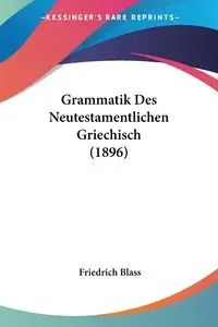 Grammatik Des Neutestamentlichen Griechisch (1896) - Blass Friedrich