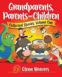 Grandparents, Parents and Children Collected Stories - Glenn Beavers