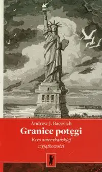 Granice potęgi. Kres amerykańskiej wyjątkowości - Andrew J. Bacevich