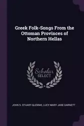 Greek Folk-Songs From the Ottoman Provinces of Northern Hellas - John S. Stuart-Glennie