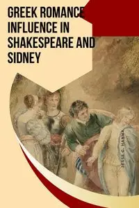 Greek Romance Influence in Shakespeare and Sidney - Hanna Jesse G.