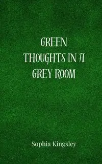 Green Thoughts in a Grey Room - Sophia Kingsley