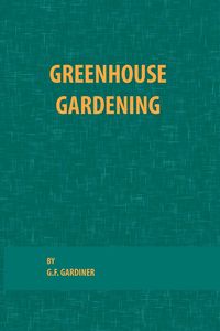 Greenhouse Gardening - Gardiner G. F.
