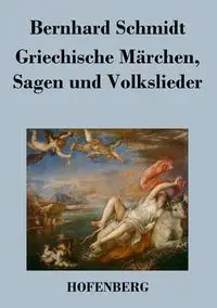 Griechische Märchen, Sagen und Volkslieder - Schmidt Bernhard