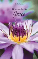 Growing In His Grace - Harrison Shelia