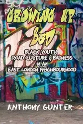 Growing Up Bad? Black Youth, 'Road' Culture and Badness in an East London Neighbourhood - Anthony Gunter