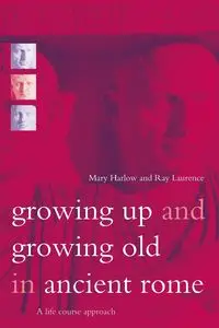 Growing Up and Growing Old in Ancient Rome - Mary Harlow