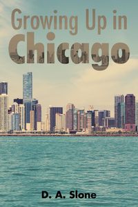 Growing Up in Chicago - D. A. Slone