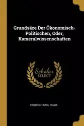 Grundsäze Der Ökonomisch-Politischen, Oder, Kameralwissenschaften - Carl Fulda Friedrich