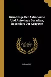 Grundzüge Der Astronomie Und Astrologie Der Alten, Besonders Der Aegypter - Anonymous