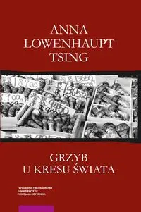 Grzyb u kresu świata - Anna Lowenhaupt Tsing