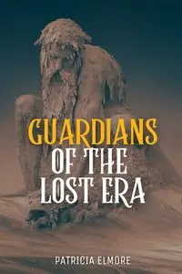 Guardians of the Lost Era - Patricia Elmore