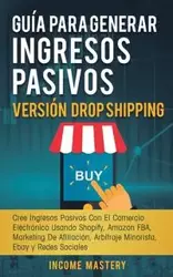 Guía Para Generar Ingresos Pasivos Versión Drop Shipping - Mastery Income