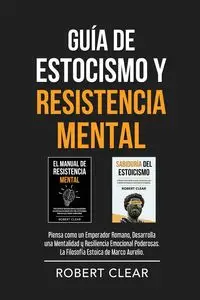 Guía de Estocismo y Resistencia Mental - Robert Clear